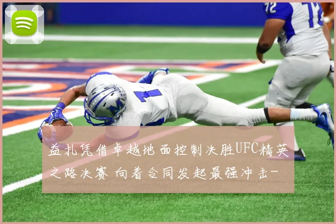 益扎凭借卓越地面控制决胜UFC精英之路决赛 向着合同发起最强冲击