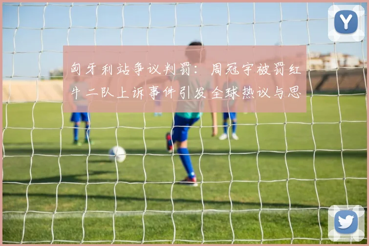 匈牙利站争议判罚：周冠宇被罚红牛二队上诉事件引发全球热议与思考