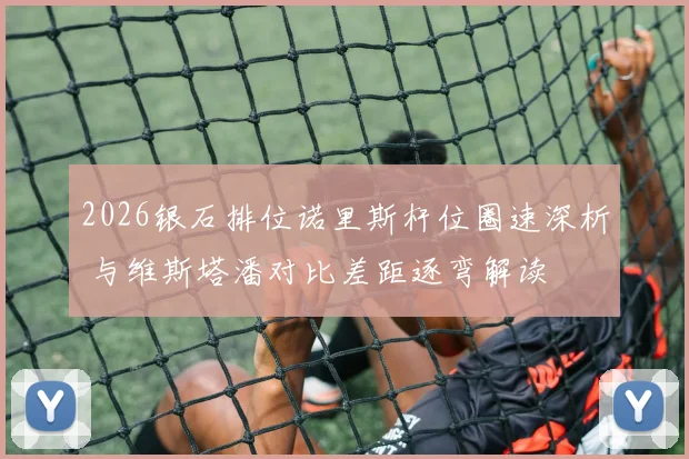 2026银石排位诺里斯杆位圈速深析 与维斯塔潘对比差距逐弯解读