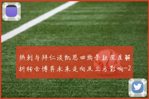 热刺与拜仁谈凯恩回购条款深度解析转会博弈未来走向及三方影响